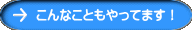 こんなこともやってます!