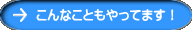 こんなこともやってます！ 